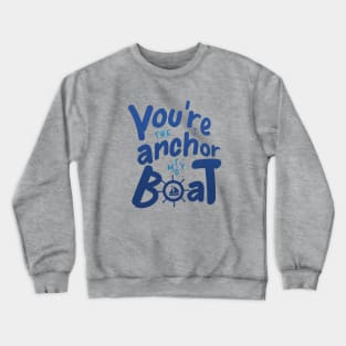 You're the Anchor To My Boat Love Quote Crewneck Sweatshirt
